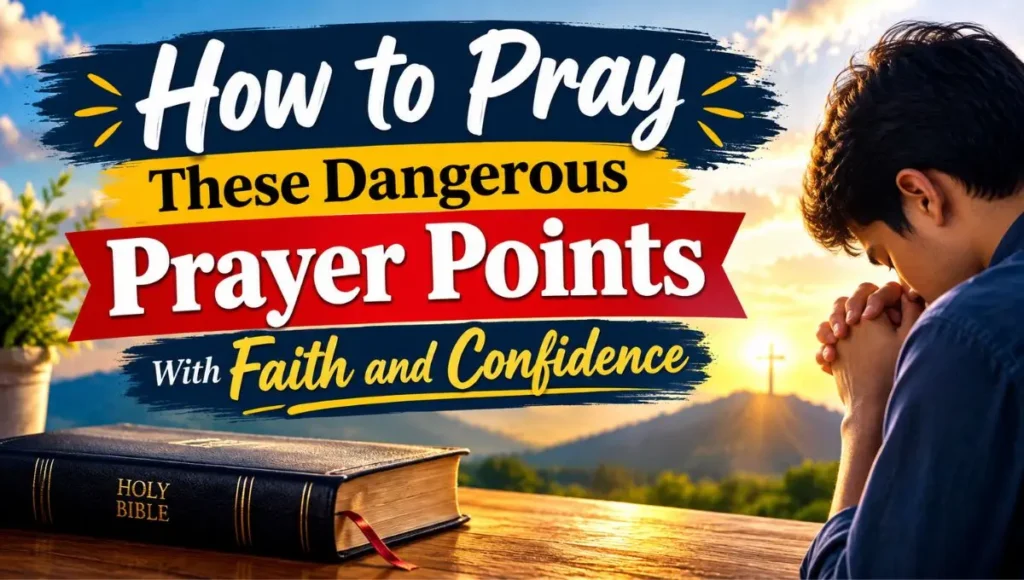 How to Pray These Dangerous Prayer Points With Faith and Confidence