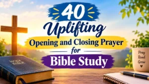 40 Uplifting Opening and Closing Prayer for Bible Study